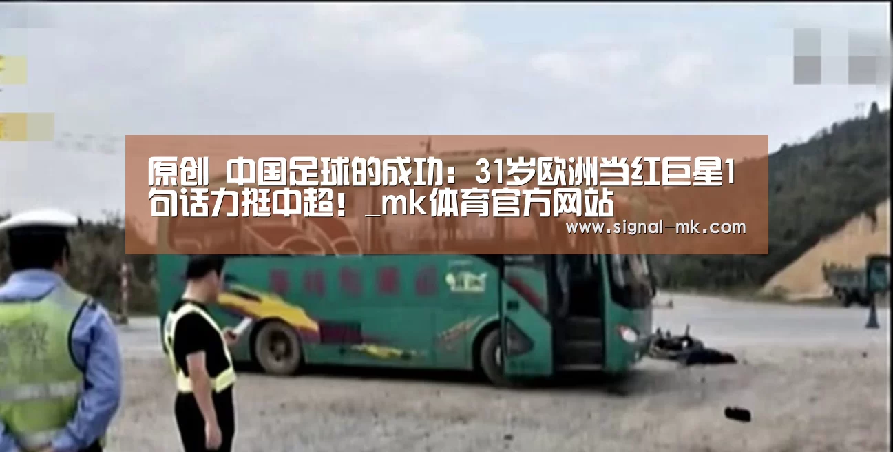 原创 中国足球的成功：31岁欧洲当红巨星1句话力挺中超！_mk体育官方网站